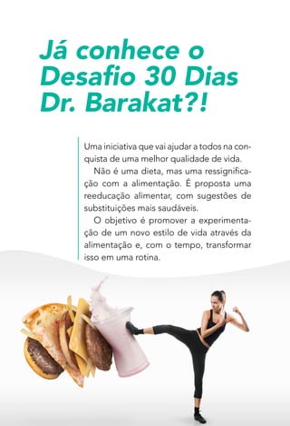2
Já conhece o
Desafio 30 Dias
Dr. Barakat?!
Uma iniciativa que vai ajudar a todos na con-
quista de uma melhor qualidade ...