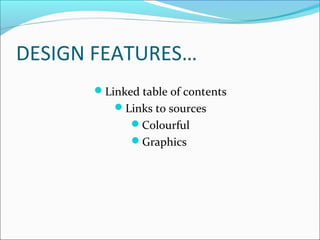 DESIGN FEATURES…
Linked table of contents
Links to sources
Colourful
Graphics
 