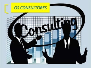 6
Nome do ebook
OS CONSULTORES
 