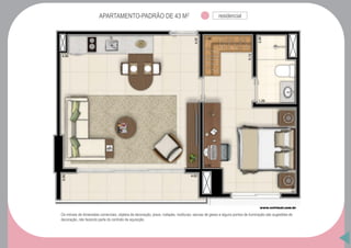 APARTAMENTO-PADRÃO DE 43 M2 residencial
Os móveis de dimensões comerciais, objetos de decoração, pisos, rodapés, molduras, sancas de gesso e alguns pontos de iluminação são sugestões de
decoração, não fazendo parte do contrato de aquisição.
 