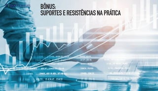 BÔNUS:
SUPORTESERESISTÊNCIASNAPRÁTICA
 
