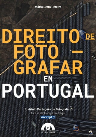 DIREITO DE
FOTO —
GRAFAREM
PORTUGAL
Instituto Português de Fotografia /
A casa da fotografia é aqui
www.ipf.pt
Mário Serra Pereira
 