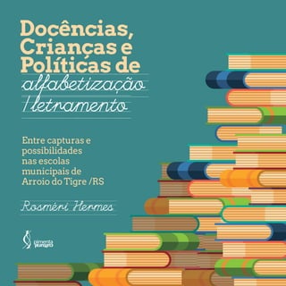 Docências,
Crianças e
Políticas de
Entre capturas e
possibilidades
nas escolas
municipais de
Arroio do Tigre /RS
´
~
 