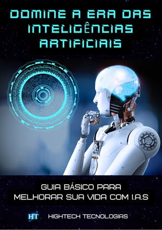DOMINE a Era das
InteligÊncias
Artificiais
guia BÁSICO para
melhorar sua vida com i.a.s
HighTech Tecnologias
 