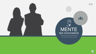 MENTE
dos concurseiros
Quais são as principais características dos
concurseiros que obtiveram aprovação
 