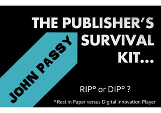 RIP° or DIP° ?
° Rest in Paper versus Digital Innovation Player
 