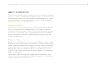 the eBooK eBooK                                                                            21




an n otated research resu lts
Research, surveys and poll results often make newsworthy raw material for outstanding
ebooks. But I caution against merely recycling the reports you get from your research
vendors or internal teams; while these are often excellent, they’re written to different
standards and purposes than those required for a successful ebook. To make the
transformation, concentrate on two key efforts:


cluster your questions
Organizing your ebook by specific questions or queries could become cumbersome.
Instead of having ten, fifteen or twenty sections (to match the initial questions),
cluster the results within categories of interest. Each section, then, would summarize
the results of a small group of related questions. Within the sections, it’s helpful to
include both a statistical analysis and, if available, direct participant quotes from
the open-ended questions.


offer your insights
Ebooks do not, and should not, meet the same standards of objectivity that we right-
fully demand from scientific reports. There’s no reason to expose “naked knowledge”;
instead, you should complement each section of your ebook with your organization’s
subjective response to the issues raised and discussed in the research/survey/poll.
What’s your take on the issue(s)? How would you meet the challenges/concerns
raised by the participants? What insights can you offer that would bring something
fresh to the discussion?
As long as you make clear distinctions, within each section, between the “naked,”
objective results of your research and your subjective response to it, your reflections
are entirely ethical—and usually welcome.
 