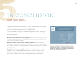 30




     in conclusion
     never-endIng endIngs



                                                                                                  ?
     The last thing you want from your ebook is an “end.” In fact, you write one to create
     new beginnings—to initiate contact with new prospects, to move current contacts             How is your           As you’ve read in the previous pages, a strong repair partner can do so much more than maintain your equipment.
                                                                                                                       Through innovative thinking and precise execution, your partner can help you save fuel costs, reduce shipping
                                                                                                 repair partner        and transportation expenses, and improve your ability to meet and even exceed your own customers’ expectations.

     further along the sales pipeline, to help you close new sales.                              helping you
                                                                                                 save money?
                                                                                                                       That’s why it’s important to take a moment now to see if you’re getting all the support you deserve.

                                                                                                                       Does your repair partner….


     That’s why it’s wise to think of your book’s conclusion less as an “end” and more as                              YES   NO                                                        YES   NO



     a transition toward an even deeper engagement with your organization. Doing this                                  n     n    Offer an Advance Exchange service that
                                                                                                                                  reduces repair and return trips?
                                                                                                                                                                                       n

                                                                                                                                                                                       n
                                                                                                                                                                                             n

                                                                                                                                                                                             n
                                                                                                                                                                                                  Beat industry quality standards to reduce
                                                                                                                                                                                                  DOAs?
                                                                                                                                                                                                  Initiate preventative maintenance to intercept
                                                                                                                       n     n    Maintain field stocking levels automatically?


     requires three things:
                                                                                                                                                                                                  potential problems?
                                                                                                                       n     n    Coordinate product/parts distribution to
                                                                                                                                  leased warehouse spaces?                             n     n    Replace parts likely to fail as products come
                                                                                                                                                                                                  in for repair?
                                                                                                                       n     n    Ship equipment directly to your field techs?
                                                                                                                                                                                       n     n    Create its own inventory buffer to reduce your
                                                                                                                       n     n    Eliminate international distribution hassles?
                                                                                                                                                                                                  parts and warehousing costs?
                                                                                                                       n     n    Create consolidated service options to
                                                                                                                                                                                       n     n    Anticipate failure rates to plan and forecast
                                                                                                                                  supplement repairs?
                                                                                                                                                                                                  appropriate inventory levels?
                                                                                                                                  Provide cosmetic modifications consistent


     Remind readers of the value you’ve provided. You’ve just given them sizeable pieces
                                                                                                                       n     n
                                                                                                                                                                                       n     n    Reduce package footprints and weights to

1.
                                                                                                                                  with retail brand standards?
                                                                                                                                                                                                  improve freight efficiency?
                                                                                                                       n     n    Assemble product and instructions kits for
                                                                                                                                                                                       n     n    Look for ways to improve and consolidate
                                                                                                                                  your customers’ retail stores?
                                                                                                                                                                                                  packaging to your – and the environment’s –


     of hard-won wisdom. No need to be bashful; you want to gently reinforce their appre-
                                                                                                                       n     n    Give you machining and milling services to                      advantage?
                                                                                                                                  reduce repair and replacement costs?
                                                                                                                                                                                       n     n    Educate your customers to reduce “no fault
                                                                                                                       n     n    Work with your installation teams to stage                      found” errors?
                                                                                                                                  deliveries according to your schedule?


     ciation for what they have received.                                                                                                              If your repair partner cannot provide these services, it may be
                                                                                                                                                       time to talk to an expert who can. Contact an ExpressPoint


     encourage them to apply your ideas to their businesses. Ideas are abstractions.
                                                                                                                                                       expert to get the answers you need by calling 1-866-437-7247
2.                                                                                                                                                     or writing to bpickens@expresspoint.com today.


     Before passive readers become active customers, they must be encouraged to apply
                                                                                             in	the	conclusion	to	its	8 Ways to Save on Freight and Fuel	ebook,		
     your ideas to something concrete: the specific circumstances of their own businesses
                                                                                             expressPoint	invites	readers	to	evaluate	their	current	repair	partners	
     or organizations.                                                                       through	18	cogent	questions.	“if	your	repair	partner	cannot	provide	
                                                                                             these	services,”	the	ebook	says,	“it	may	be	time	to	talk	to	an	expert	
3.   Move them toward the next step. Your ebook’s very reason for being is to initiate       who	can.”	That	expert?	expressPoint,	of	course.
     movement. It’s up to you to define the next step and encourage readers to take
     it. A direct sale is probably not it. But a consultation, a newsletter subscription,
     a blog feed or a webinar could be the trick. Whatever it is, be explicit about it.
 