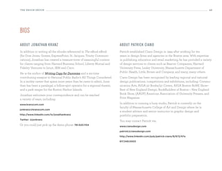 the eBooK eBooK                                                                                                                                   43




bIos
abo ut J o nathan kranz                                                     abo ut patri ck cian o
In addition to writing all the ebooks referenced in The eBook eBook         Patrick established Ciano Design in 1994 after working for ten
(for Dow Jones, Gomez, ExpressPoint, St. Jacques, Trinity Communi-          years in design firms and agencies in the Boston area. With expertise
cations), Jonathan has created a treasure-trove of meaningful content       in publishing, education and retail marketing, he has provided a variety
for clients ranging from Harvard Business School, Liberty Mutual and        of design services to clients such as Beacon Companies, Harvard
Fidelity Ventures to Intuit, IBM and Cisco.                                 University Press, Lesley University, Massachusetts Department of
He is the author of Writing Copy for Dummies and a six-time                 Public Health, Little, Brown and Company, and many, many others.
contributing essayist to National Public Radio’s All Things Considered.     Ciano Design has been recognized by leading regional and national
In a motley career that spans more years than he cares to admit, Jona-      design publications, competitions and exhibitions, including: Commu-
than has been a paralegal, a follow-spot operator for a regional theater,   nication Arts, AIGA 50 Books/50 Covers, AIGA Boston BoNE Show–
and a park ranger for the Boston Harbor Islands.                            Best of New England Design, BookBuilders of Boston – New England
Jonathan welcomes your correspondence and can be reached                    Book Show, (AAUP) American Association of University Presses, and
a variety of ways, including:                                               Print Magazine.

www.kranzcom.com                                                            In addition to running a busy studio, Patrick is currently on the
                                                                            faculty of Massachusetts College of Art and Design where he is
jonkranz@kranzcom.com
                                                                            a student advisor and senior instructor in graphic design and
http://www.linkedin.com/in/jonathankranz                                    portfolio preparation.
Twitter: @jonkranz
                                                                            You may contact Patrick via:
Or you could just pick up the damn phone: 781.620.1154                      www.cianodesign.com

                                                                            patrick@cianodesign.com

                                                                            http://www.linkedin.com/pub/patrick-ciano/8/672/47a

                                                                            617.349.0003
 