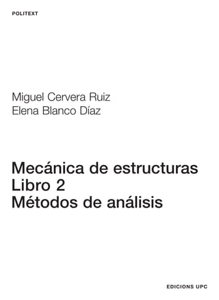 POLITEXT
EDICIONS UPC
Miguel Cervera Ruiz
Elena Blanco Díaz
Mecánica de estructuras
Libro 2
Métodos de análisis
 