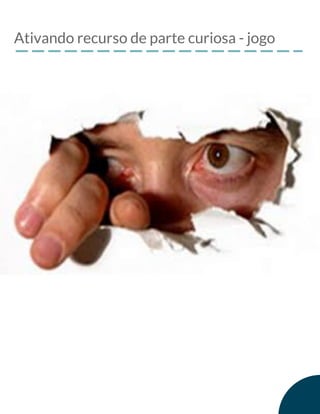 Ativando recurso de parte curiosa - jogo
 