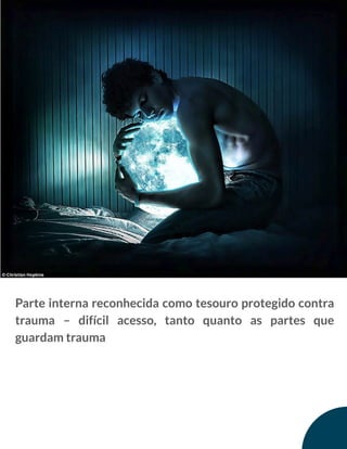 Parte interna reconhecida como tesouro protegido contra
trauma – difícil acesso, tanto quanto as partes que
guardam trauma
 
