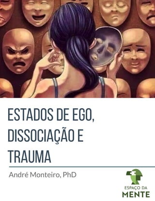 Estados de EGO,
dISSOCIAÇÃO E
tRAUMA
André Monteiro, PhD
 