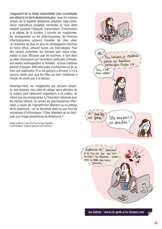 Yves Deloison
                           Spécialiste des questions liées au changement, journaliste pour Courrier Cadres,
                           Le groupe L’Etudiant puis Rédacteur en chef du magazine Changer tout et fondateur
                           de la plate-forme Toutpourchanger.com, Yves Deloison est aussi l’auteur de plusieurs
                           ouvrages. Le dernier en date, « Je veux changer de job ! » est édité par Hachette
                           Pratique.
                           www.toutpourchanger.com




PERMETTRE AUX FEMMES DE NOUVEAUX
CHOIX PROFESSIONNELS MOINS STÉRÉOTYPÉS
   Rémunérations plus faibles, retraites moindres,             l’essentiel des tâches domestiques. La plupart d’entre
postes moins qualifiés, contrats précaires, temps              elles vivent la double journée de travail. A propos de
partiels… La situation des femmes au travail est               la place des femmes, Claude Chabrol déclarait lors d’une
loin d’être idyllique. En cause, les stéréotypes qui           interview réalisée en 2002 : « La montrer dans son activité
conditionnent leur place dans la société et leurs              quotidienne correspond aux douze travaux d’Hercule
choix professionnels. Et si cela changeait ?                   pour un homme. Je pense que le con qui a fabriqué
                                                               l’être humain devait être légèrement misogyne ». Je ne
Nul n’ignore les bénéfices que procure le travail. Il          peux pas m’empêcher de penser à toutes ces petites
garantit un salaire, l’autonomie, la stabilité. Composante     filles auxquelles on offre toujours mini cuisine équipée
clé de notre identité, il est vecteur d’insertion sociale et   ou aspirateur afin de les préparer à leur sort. « Elles
d’épanouissement. Autant dire qu’il occupe une place           aiment ça », me rétorque-t-on. Peut-on vraiment parler
majeure chez l’individu. C’est pourquoi les inégalités         d’envie quand les modèles que les jeunes filles imitent
professionnelles qui subsistent pénalisent durement les        sont leur mère ou les femmes aperçues dans les séries,
femmes. Quelques illustrations : à travail égal, le salaire    les pubs ou les dessins animés un plumeau à la main ?
horaire est largement inférieur à celui des hommes ;           Récemment, j’écrivais sur Toutpourchanger.com,
plus nombreuses à travailler à temps partiel non choisi,       « Regardez comme aujourd’hui encore, les publicitaires
elles sont par ailleurs bien plus souvent soumises aux         continuent à ne s’adresser qu’aux femmes pour
contrats précaires. Cerise sur le gâteau, leur taux de         présenter leurs produits miracle qui briquent la maison
chômage est plus élevé que celui des hommes, 7,9 %             du sol au plafond. Hormis le débit de parole plus rapide,
contre 6,9 % en 2008. Conséquence, la durée moyenne            les images plus colorées et le montage plus rythmé,
de travail des femmes est inférieure à celle des               le message ressemble à s’y méprendre à celui des
hommes, leur revenu moyen aussi. Tous ces aspects              premiers spots de l’ORTF. Et quand, par miracle, un
engendrent pour les femmes une plus grande précarité           homme apparaît sur les écrans pour donner un coup
et l’angoisse du lendemain. Revenir une énième fois sur        de main, cela fait plus d’effet que lorsque la Mer Rouge
ce sombre constat ne suffit pas, il faut surtout souligner     s’est écartée pour laisser passer Moïse ». Les dernières
l’origine de ces nombreux maux.                                enquêtes menées à ce sujet indiquent clairement que
                                                               rien ne bouge de ce côté là. A quand le partage des
                                                               tâches ? Comment dans ces conditions pourraient-elles
   La double journée des femmes                                consacrer plus de temps à leur carrière professionnelle ?

Rien ne change dans la sphère privée. Certes depuis les
années 1970, l’aspiration à l’indépendance financière             L’orientation professionnelle des femmes
des femmes vis-à-vis de leur conjoint a produit ses
effets. Une meilleure répartition des rôles au sein de la      Rien ne change non plus en ce qui concerne l’orienta-
famille et de la société a favorisé l’accroissement de leur    tion. Là aussi, le rôle stéréotypé dévolu aux femmes a
taux d’activité. En revanche, elles restent chargées de        un réel impact sur les choix professionnels et explique


                                                                                                                             20
 