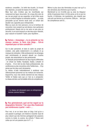 Sophie-Antoine Dautremant
                         D’abord consultante chez Cap Gemini, Sophie-Antoine Dautremant a co-fondé Recrutae en
                         2003 avec Xavier Grangier. Elle est aujourd’hui responsable des contenus et de la gestion
                         commerciale de cette société qui développe et édite des services web de recrutement en
                         ligne. Parmi leurs réalisations, on trouve : easy-CV.com, BuroRH.com, TweetEmploi.com et
                         leurs applications respectives sur Facebook et iPhone. Sophie-Antoine est également très
                         active sur les réseaux sociaux comme Viadeo et LinkedIn et sur Twitter.
                         www.recrutae.com




« POURqUOI
jE ME SUIS LANCÉE DANS L’ENTREPRENEURIAT… »
par Sophie-Antoine Dautremant, cofondatrice de Recrutae

De manière générale je considère que l’on doit être           le sentiment d’être seul... Mais après tout, ces aspects
chacun “entrepreneur de sa vie”. L’entreprise peut être       sont communs à bien des projets et à bien des femmes
aussi bien sa propre société qu’une société tierce, il        de nos jours quand on voit le nombre d’entre elles qui
faut avant tout que le projet soit engageant et motivant,     mènent de front vie professionnelle et vie familiale !
et qu’il permette de déployer ses forces vers un objectif
dont les conséquences pourront apporter de la satis-          L’entreprenariat est donc à la portée de toutes si
faction. C’est parce que l’on place trop souvent l’entre-     l’idée et l’envie sont là (la validation de la viabilité du
prenariat dans un modèle assez masculin de conquête           projet est bien entendu un pré requis). Des différences
qui peut effrayer beaucoup de femmes, car elles ne s’y        existent cependant pour l’entreprenariat « au féminin » :
identifient pas. Entreprendre c’est aussi, et avant tout à    des sacrifices sont à envisager et le temps peut être
mon sens, se réaliser. Par ailleurs ce n’est pas une fin      long avant de transformer ses efforts en réussite.
en soi, un but ultime, c’est uniquement un moyen.             Pour beaucoup de femmes, il peut donc paraître plus
                                                              confortable d’être salariée pour le quotidien familial.
                                                              Mais c’est la passion qui mène la danse et c’est la
                                                              passion qui anime tout entrepreneur. Si elle est là, on a
    « On place trop souvent l’entreprenariat dans             alors les moyens de franchir le cap de l’entreprenariat, et
    un modèle assez masculin de conquête qui peut             si elle n’est pas là, ce n’est pas grave, il y a bien d’autres
    effrayer beaucoup de femmes »                             moyens de s’épanouir dans sa vie professionnelle, fort
                                                              heureusement !



J’ai créé Recrutae avec des idées de services différents
de ceux qui existaient. Par conséquent à ce moment-là
l’entreprenariat était le moyen de faire avancer ces idées.
Mais pour autant on peut avoir des idées et entreprendre
en entreprise, sans avoir le titre d’“entrepreneur” (en
fonction des cultures des entreprises) et on peut alterner
dans sa vie professionnelle “pur entreprenariat” et
“projets en entreprise”.
Il est vrai que l’entreprenariat est un peu un parcours de
combattant, où il faut savoir s’adapter, convaincre, avoir
plusieurs casquettes et où l’on peut avoir par moment

                                                                                                                               29
 