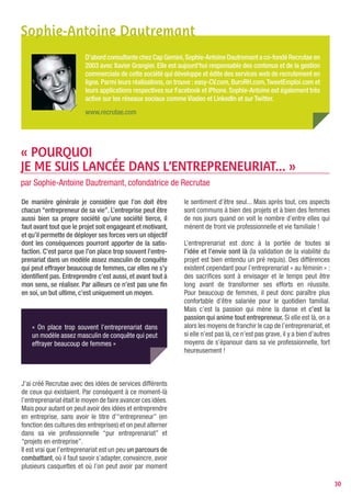 Nora Esnault
                         Nora Esnault, 30 ans et maman de deux jeunes enfants, a fondé en mars 2009
                         « Entrepreneuses Mag », le 1er média de l’entrepreneuriat féminin ainsi que le Prix
                         de l’Entrepreneuse, 1ère distinction nationale pour les créatrices d’entreprises. Elle
                         adhère également aux réseaux « Mompreneurs » et « Maman travaille ». Actuellement,
                         elle travaille sur de nouveaux projets de création d’entreprise et sur la 3ème édition du
                         Prix de l’Entrepreneuse.
                         entrepreneusesmag.typepad.com




« LES ENTREPRENEUSES
ONT BESOIN DE SE METTRE EN RÉSEAU »
par Priscilla Gout


  Comment avez-vous été amenée à créer le blog                   Créer son entreprise est-elle une solution sur
entrepreneusesmag.typepad.com ?                                mesure pour l’emploi des femmes ?

D’abord assistante de direction dans une grande                La création d’entreprise est une aventure passionnante
entreprise pendant 10 ans, j’ai par la suite créé un site      et les femmes y trouvent beaucoup d’avantages,
de e-commerce. Grâce à cette dernière expérience, j’ai         notamment en termes de souplesse dans l’organisation
pu réaliser mon rêve mais aussi prendre conscience             ou encore parce que leur carrière tourne au ralenti.
des difficultés de la création d’entreprise. Le manque         Toutefois, il faut être réaliste et bien intégrer le fait que
d’informations, notamment sur les aides spécifiques            cela demande un travail important, qui contraint à ne
pour les femmes, sur les nombreux réseaux qui existent,        plus compter son temps (travail le soir, le week-end, en
mais aussi sur le manque de « modèles » d’expériences,         vacances…) pour permettre justement d’être davantage
m’ont donné envie de développer un média sur                   disponible à d’autres moments pour sa famille. La
l’entrepreneuriat dédié aux femmes.                            création d’entreprise est aussi un risque financier qu’il
J’ai souhaité utiliser cette tribune pour mettre en avant      faut être prêt à affronter. Il ne faut pas se lancer tête
des expériences d’entrepreneuses et annoncer les               baissée mais plutôt étudier les plus et les moins pour
événements qui leurs sont consacrés ou qui peuvent             éviter les déconvenues.
fortement les intéresser pour développer leur business.
Les femmes ne sont pas assez médiatisées, alors plutôt             « En France, 30% des créateurs sont des
que d’attendre la presse, j’ai préféré créer un outil de           femmes, alors qu’aux Etats-Unis ou au Canada,
communication sur-mesure.                                          elles représentent 50% des créateurs »

  Quelles sont les principales préoccupations des
porteuses de projet et des créatrices ?
                                                                    Pourquoi est-il nécessaire de promouvoir
                                                               l’entrepreneuriat féminin ?
Les entrepreneuses ont besoin d’être informées,
                                                               L’entrepreneuriat féminin français est bien moins
formées, de communiquer et de se mettre en réseau : de
                                                               représentatif que dans d’autres pays. C’est pourquoi il est
nombreux besoins qui ne sont pas forcément prioritaires        nécessaire de s’intéresser de plus près à ce phénomène
au premier abord, et qui sont pourtant indispensables          et d’encourager celles qui en auraient l’envie, de créer
pour s’épanouir et développer ses affaires. Il faut prendre    leur entreprise. Cette activité économique ne doit pas
en compte ces aspects et y consacrer du temps, ce qui          rester un sujet inconnu et si peu investi par les femmes
n’est pas toujours évident dans l’organisation de sa vie       car elles peuvent y trouver leur place et réaliser de beaux
professionnelle et privée.                                     succès.


                                                                                                                               30
 