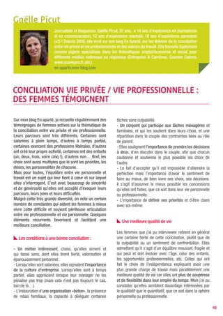 Des axes d’amélioration…                                            Une part variable importante

Une constatation assez générale exprimée par ces                    Les femmes que j’ai interrogées parlent également de
femmes : le peu de temps qu’elles ont pour elles-mêmes !            choses plus difficiles à quantifier, à faire évoluer telle
En général, c’est vis-à-vis d’elles-mêmes qu’elles font             que la charge mentale (qu’elles portent encore très
le plus de concessions ! Mais toutes disent accorder de             largement), la disponibilité temporelle mais également
l’importance à quelques moments rien qu’à elles ou à                psychologique, les temporalités différentes de la vie
leur couple.                                                        professionnelle et de la vie personnelle, notamment avec
Parmi les éléments sur lesquels elles aimeraient que                des enfants. Ce sont des femmes qui doutent souvent au
les choses évoluent ou progressent, on peut citer : les             moment d’une promotion ou d’un virage professionnel
problèmes de garde d’enfants, la souplesse dans les                 important, de crainte de bousculer l’équilibre mis en
horaires, la compréhension de la part du management,                place. Des femmes qui évoquent rarement leur attrait
le développement et la reconnaissance du travail à                  pour le pouvoir en lui-même et qui ont parfois du mal à
domicile et du télétravail, la flexibilité dans l’organisation      formuler leurs ambitions professionnelles. Mais ce sont
du travail, la confiance de la hiérarchie, l’autonomie, etc.        aussi des femmes qui aiment que leur travail ait du sens
Pour les salariées, les éléments les plus handicapants              et soit utile, qui souhaitent faire progresser leurs équipes,
sont les horaires à rallonge : certains managers                    qui apprécient d’évoluer dans une bonne ambiance de
peu compréhensifs, les déplacements, la mobilité                    travail, à la fois exigeantes et lucides.
géographique. Le présentéisme est très discriminant                 Des femmes qui veulent continuer à concilier les deux
pour les femmes, la maternité encore trop souvent                   mais qui reconnaissent que cela n’est pas toujours facile
considérée comme un handicap...                                     au quotidien…




                                                          Lili la Baleine Verte - www.lililabaleineverte.fr
                                                                                                                                    48
 