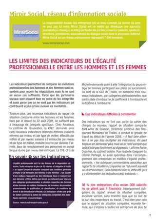 Miroir Social, réseau d’information sociale
                                        La responsabilité sociale des entreprises est un beau concept, lui donner du sens
                                        ne peut pas lui nuire. Miroir Social est un média qui développe une approche
                                        journalistique classique en intégrant toutes les parties prenantes (salariés, syndicats,
                                        directions, prestataires, associations) du dialogue social dans le processus éditorial.
                                        Miroir Social est un réseau professionnel regroupant 7 000 membres.
                                        www.miroirsocial.com




LES LIMITES DES INDICATEURS DE L’ÉGALITÉ
PROFESSIONNELLE ENTRE LES HOMMES ET LES FEMMES

Les indicateurs permettant de comparer les évolutions                          Michelin demande quant à elle l’intégration du pourcen-
professionnelles des hommes et des femmes sont es-                             tage de femmes participant aux plans de successions.
sentiels pour nourrir les négociations mais ils ne sont                        Du côté de la CGT de Thalès, on demande trois nou-
en aucun cas suffisants. Parce que les partenaires                             veaux indicateurs, par catégories professionnelles, que
sociaux sont souvent bien en peine de les interpréter                          sont la date d’embauche, le coefficient à l’embauche et
et aussi parce que ce ne sont pas les indicateurs qui                          le diplôme à l’embauche.
contribuent le plus à faire évoluer les mentalités...

Toujours plus. Les nouveaux indicateurs du rapport de                             Des indicateurs difficiles à commenter
situation comparée entre les hommes et les femmes,
fixés par le décret du 22 août 2008, ne suffisent pas                          Des indicateurs qui ne font pas partie du cahier des
à beaucoup de délégués syndicaux. Chez Amadeus,                                charges du nouveau rapport de situation comparée
la centrale de réservation, la CFDT demande ainsi                              dont Anne de Ravaran, Directrice juridique des Res-
cinq nouveaux indicateurs hommes-femmes (salaires                              sources Humaines de Thalès, a conduit le groupe de
moyens par niveau et par type de métier, effectifs par                         travail au début de l’année 2008. « Il faut faire atten-
métier et par niveau, salaires à l’embauche par niveau                         tion à ne pas trop multiplier les indicateurs. On peut
et par type de métier, mobilité interne par division d’ar-                     toujours en demander plus mais on se rend compte que
rivée, taux de remplacement des personnes en congé                             cela n’aide pas forcément au diagnostic », affirme Annie
longue durée par niveau hiérarchique). La CFE-CFG de                           Ducellier, du cabinet Isotelie. Pour Isabelle Gueguen du
                                                                               cabinet Perfegal, lui aussi spécialisé dans l’accompa-
En savoir                   sur les indicateurs...                             gnement des entreprises en matière d’égalité profes-
   L’égalité professionnelle est l’un des thèmes de la négociation col-        sionnelle, « les rubriques commentaires associées aux
   lective. Toute entreprise de plus de 50 salariés a l’obligation d’établir   rapports de situations comparées se réduisent souvent
   « un rapport annuel de situation comparée des conditions générales          au strict minimum. Cela démontre bien la difficulté qu’il
   d’emploi et de formation des femmes et des hommes », fait à partir
                                                                               y a d’interpréter les indicateurs déjà existants ».
   d’une analyse s’appuyant sur des indicateurs. Ceux-ci reposent sur
   des éléments chiffrés définis par décret, qui retracent pour chacune
   des catégories professionnelles, la situation respective des femmes
   et des hommes en matière d’embauche, de formation, de promotion             30 % des entreprises d’au moins 300 salariés
   professionnelle, de qualification, de classification, de conditions de      ne se plient pas à l’exercice théoriquement obli-
   travail et de rémunération effective. Ces indicateurs offrent une grille    gatoire du rapport annuel de situation comparée,
   de lecture commune à toutes les entreprises comportant des statis-
                                                                               ancienne version, sans craindre quoi que ce soit de
   tiques exprimées en pourcentages.
                                                                               la part des inspecteurs du travail. C’est bien pour cela
   Source : www.travail-emploi-sante.gouv.fr
                                                                               que le rapport de situation comparée, nouvelle for-
                                                                               mule, qui s’impose à toutes les entreprises de plus de

                                                                                                                                           7
 