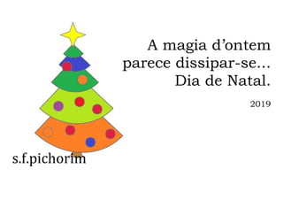 s.f.pichorim
A magia d’ontem
parece dissipar-se...
Dia de Natal.
2019
 