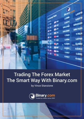 Trading The Forex Market
The Smart Way With Binary.com
by Vince Stanzione
 