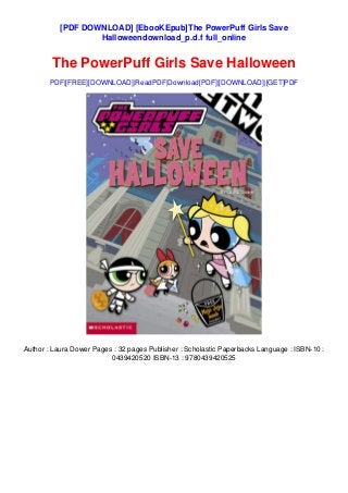 [PDF DOWNLOAD] [EbooKEpub]The PowerPuff Girls Save
Halloweendownload_p.d.f full_online
The PowerPuff Girls Save Halloween
PDF|[FREE][DOWNLOAD]|ReadPDF|Download[PDF]|[DOWNLOAD]|[GET]PDF
Author : Laura Dower Pages : 32 pages Publisher : Scholastic Paperbacks Language : ISBN-10 :
0439420520 ISBN-13 : 9780439420525
 