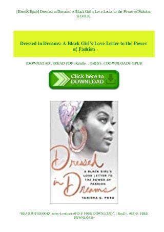 [EbooK Epub] Dressed in Dreams: A Black Girl's Love Letter to the Power of Fashion
B.O.O.K.
Dressed in Dreams: A Black Girl's Love Letter to the Power
of Fashion
[DOWNLOAD], [READ PDF] Kindle, , [Pdf]$$, ((DOWNLOAD)) EPUB
^READ PDF EBOOK#, (ebook online), #P.D.F. FREE DOWNLOAD^, ( ReaD ), #P.D.F. FREE
DOWNLOAD^
 