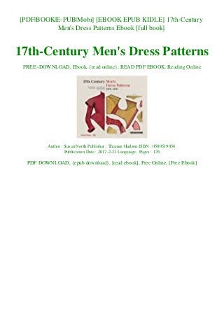 [PDF|BOOK|E-PUB|Mobi] [EBOOK EPUB KIDLE] 17th-Century
Men's Dress Patterns Ebook [full book]
17th-Century Men's Dress Patterns
FREE~DOWNLOAD, Ebook, {read online}, READ PDF EBOOK, Reading Online
Author : Susan North Publisher : Thames Hudson ISBN : 0500519056
Publication Date : 2017-2-21 Language : Pages : 176
PDF DOWNLOAD, {epub download}, [read ebook], Free Online, [Free Ebook]
 