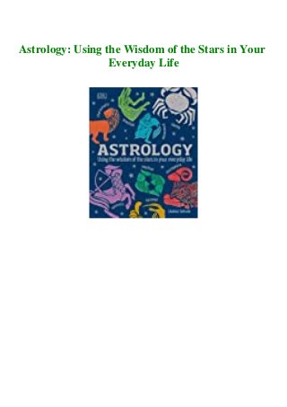 Astrology: Using the Wisdom of the Stars in Your
Everyday Life
 