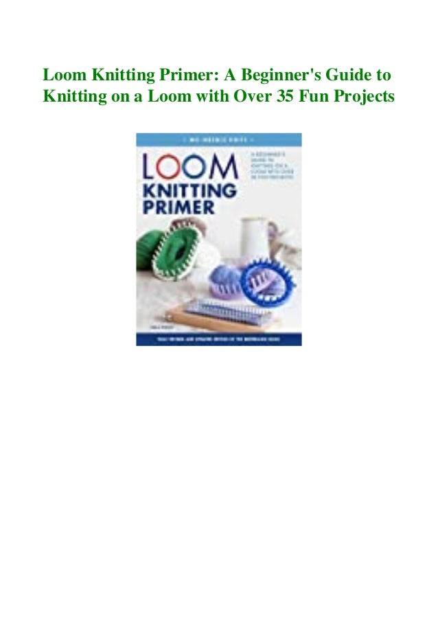 Ebook Epub Kindle Pdf Loom Knitting Primer A Beginner S Guide To Knit