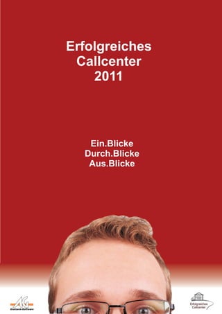 Erfolgreiches
 Callcenter
    2011



   Ein.Blicke
  Durch.Blicke
   Aus.Blicke
 