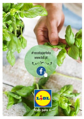 Mais para si.
#receitaperfeita
www.lidl.pt
 