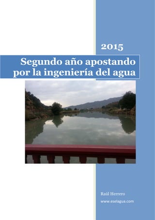 2015
Raúl Herrero
www.eselagua.com
Segundo año apostando
por la ingeniería del agua
 