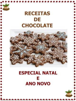 RECEITAS
DE
CHOCOLATE

ESPECIAL NATAL
E
ANO NOVO

 