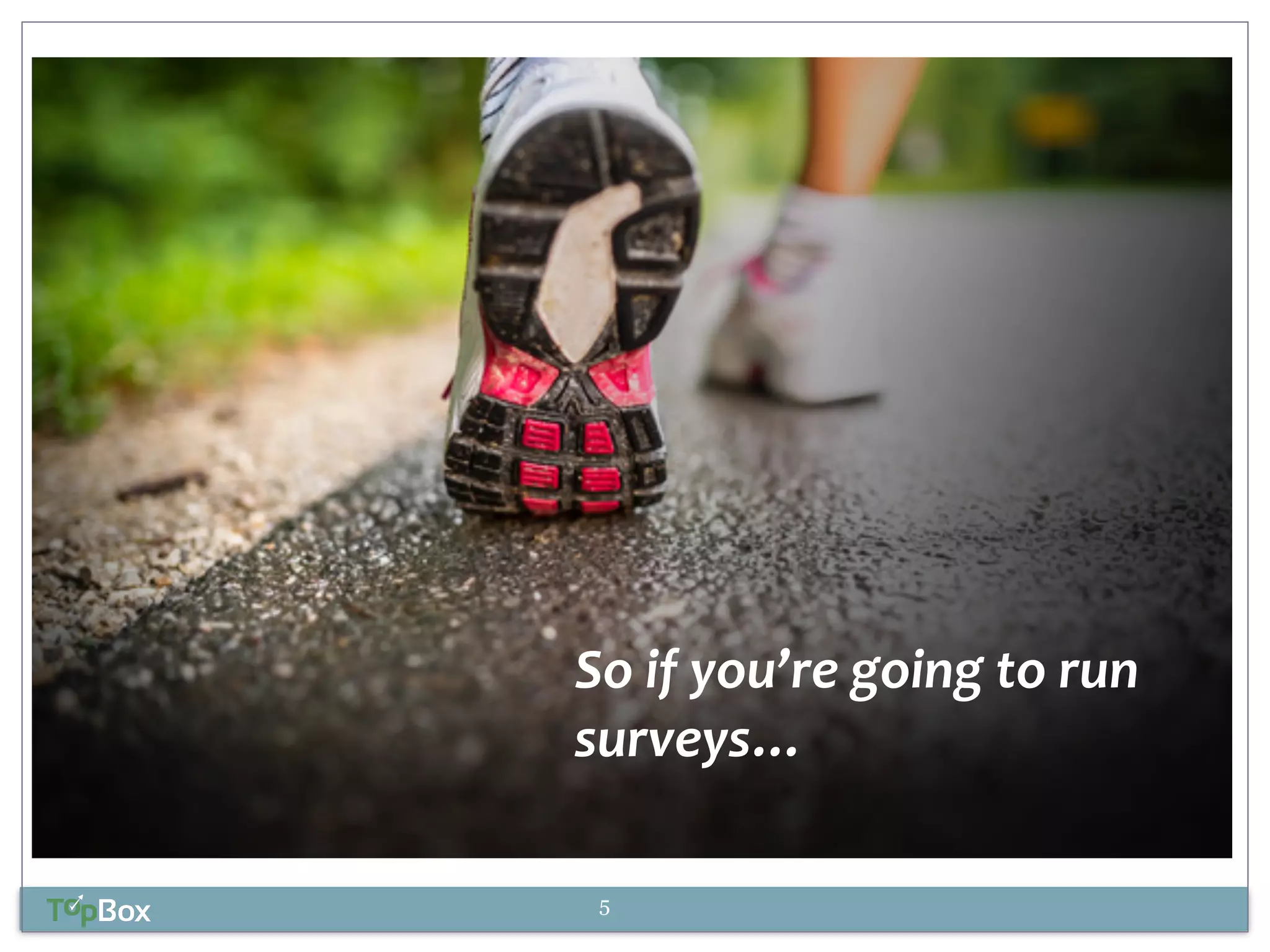 So 
if 
you’re 
going 
to 
run 
surveys… 
5 
 