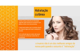 Hidratação
cutânea
o inverno não é um dos melhores amigos da
nossa pele quando o assunto é "hidratação".
Existem vários protocolos de hidratação
sugeridas pelas epresas de cosméticos que
pdemos utilizar com microcorrentes.
É importante lembrar que os produtos devem
ser à base de água para haver condução da
corrente.
Se for utilizado algo em creme, não haverá
condução da corrente por conter óleo na
composição.
 