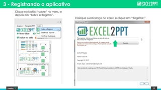 9
Clique no botão “sobre” no menu e
depois em “Sobre e Registro”.
Coloque sua licença na caixa e clique em “Registrar.”
3 - Registrando o aplicativo
 