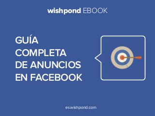 wishpond EBooK

GuÍa
completa
de anuncios
en facebook
es.wishpond.com

 