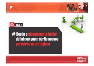 DICA 1
# Desde o planejamento inicial
deﬁnimos quem serão nossos
parceiros estratégicos
 