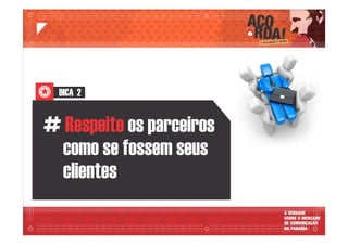 DICA 2
# os parceirosRespeite
como se fossem seus
clientes
 