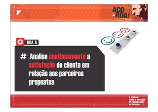 DICA 5
# Analise acontinuamente
do cliente emsatisfação
relação aos parceiros
propostos
 