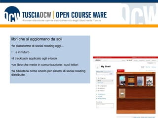 libri che si aggiornano da soli le piattaforme di social reading oggi… … e in futuro il trackback applicato agli e-book un libro che mette in comunicazione i suoi lettori la biblioteca come snodo per sistemi di social reading distribuito 