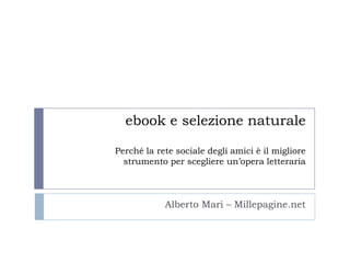 ebook e selezione naturalePerché la rete sociale degli amici è il migliore strumento per scegliere un’opera letteraria Alberto Mari – Millepagine.net 