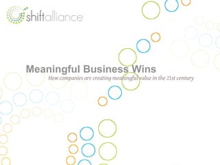 Meaningful  Business  Wins
    How companies are creating meaningful value in the 21st century  
 
