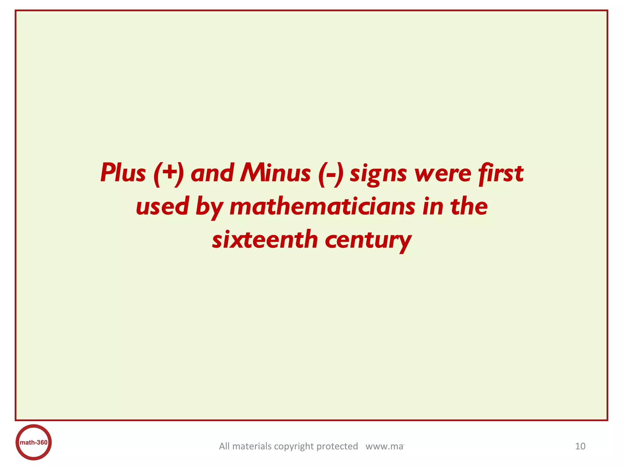 Plus (+) and Minus (-) signs were first used by mathematicians in the sixteenth century 