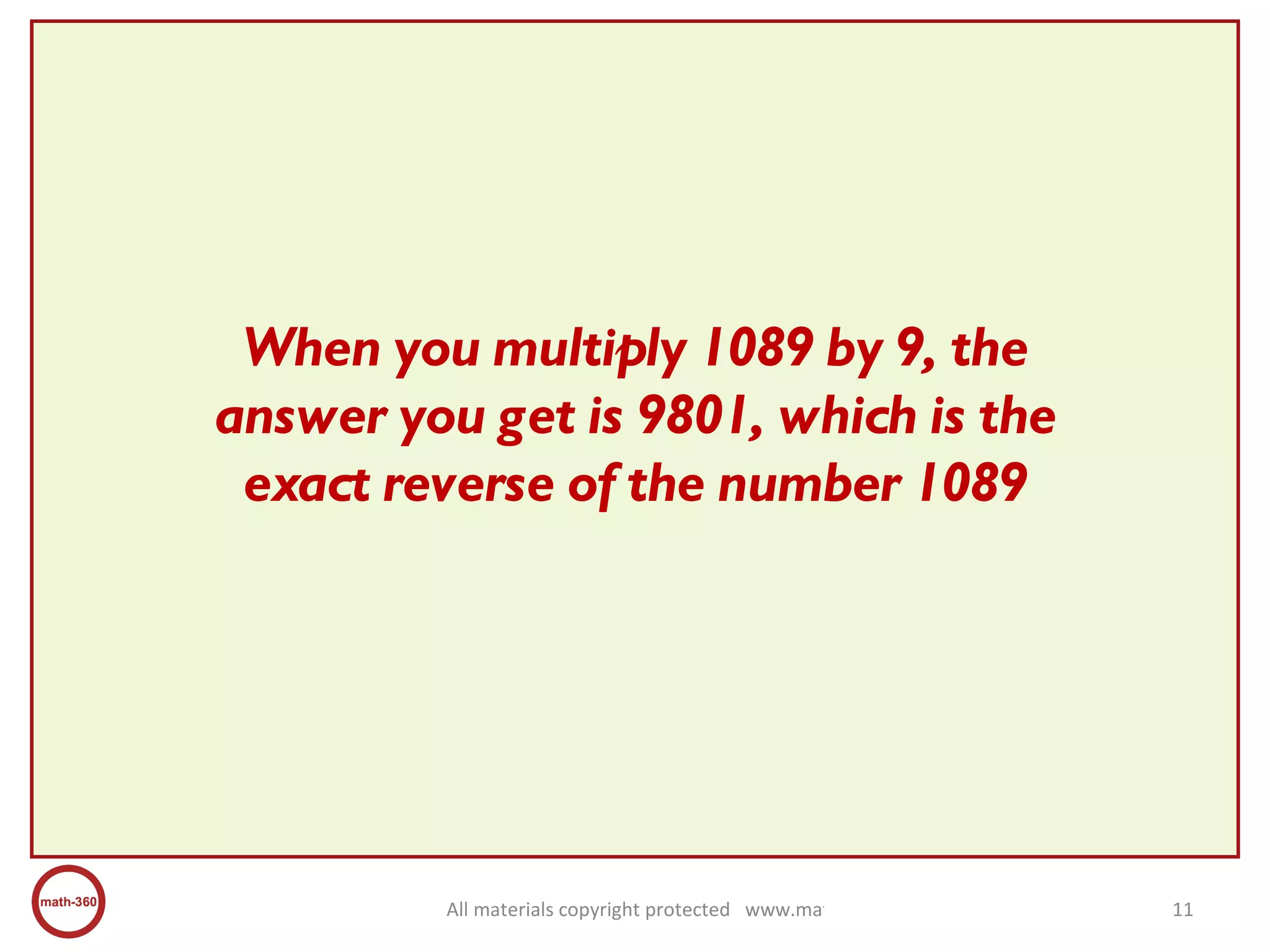 When you multiply 1089 by 9, the answer you get is 9801, which is the exact reverse of the number 1089 