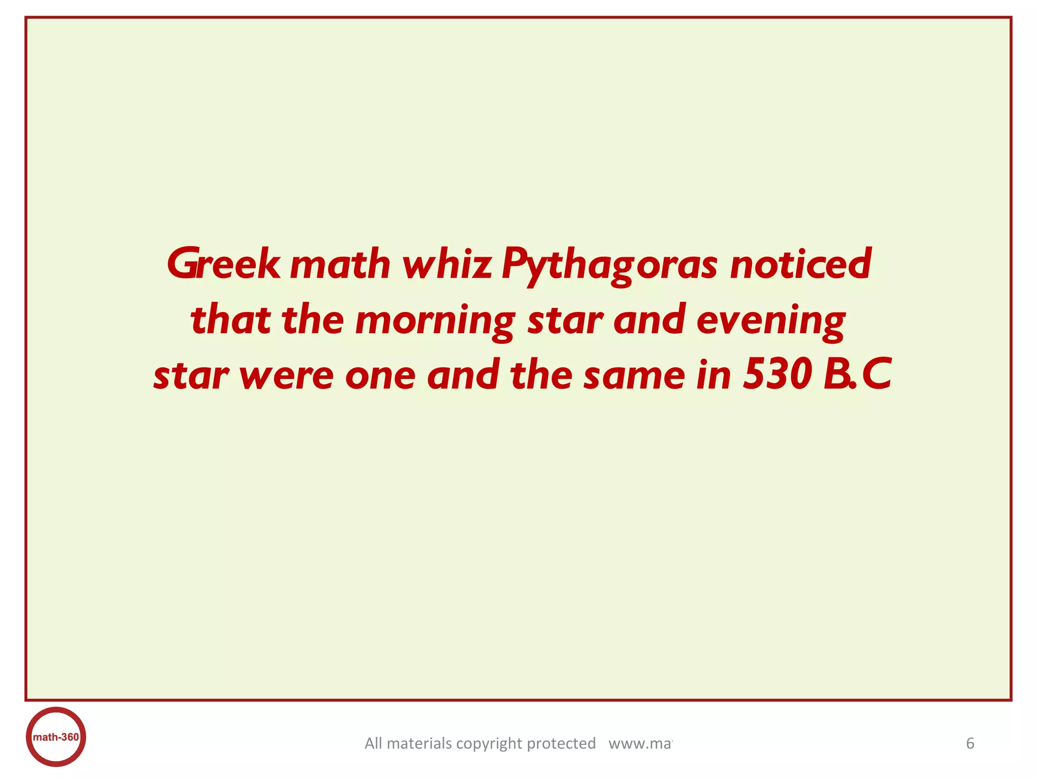 Greek math whiz Pythagoras noticed that the morning star and evening star were one and the same in 530 B.C 