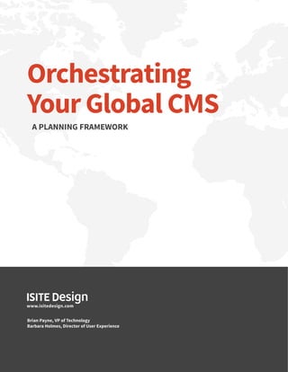 Orchestrating 
Your Global CMS 
A PLANNING FRAMEWORK 
www.isitedesign.com 
Brian Payne, VP of Technology 
Barbara Holmes, Director of User Experience 
 