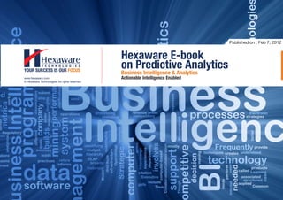 Published on : Feb 7, 2012


                                                Hexaware E-book
                                                on Predictive Analytics
                                                Business Intelligence & Analytics
www.hexaware.com                                Actionable Intelligence Enabled
© Hexaware Technologies. All rights reserved.
 