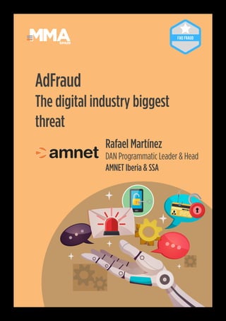 25
Rafael Martínez
DAN Programmatic Leader & Head
AMNET Iberia & SSA
AdFraud
The digital industry biggest
threat
SPAIN
 