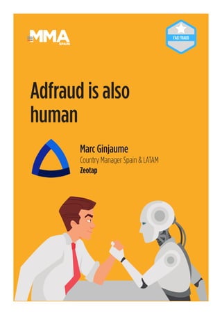 48
Marc Ginjaume
Country Manager Spain & LATAM
Zeotap
Adfraud is also
human
SPAIN
 